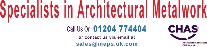 Specialists in Architectural Metalwork.  Telephone 01204 774404  Email at sales@meps.uk.com  CHAS accredited contractor.